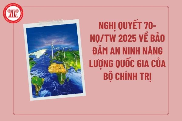TOÀN VĂN: Nghị quyết 70-NQ/TW về bảo đảm an ninh năng lượng quốc gia đến năm 2030, tầm nhìn đến năm 2045